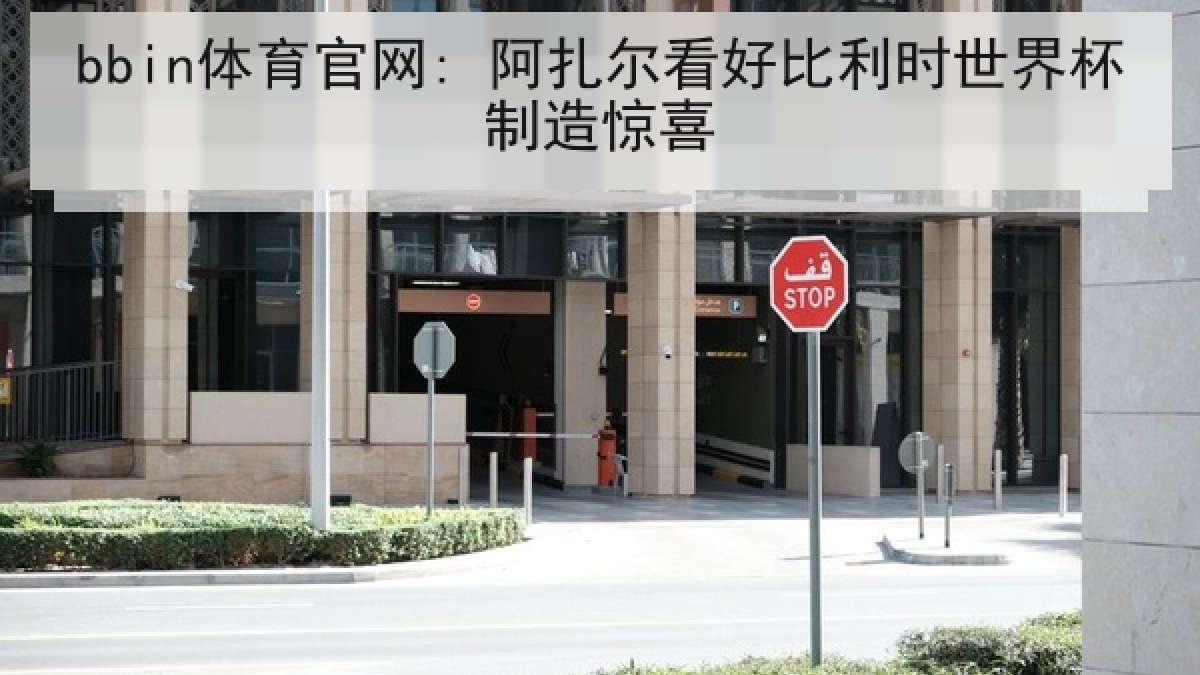bbin体育官网: 阿扎尔看好比利时世界杯制造惊喜